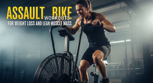Assault Bike Workouts for Weight Loss and Lean Muscle Mass