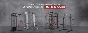 Top 10 GYM Equipment’s For a Workout Under $500
